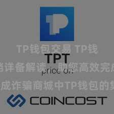 TP钱包交易 TP钱包种植文档详备解读，助您高效完成诈骗商城中TP钱包的集成与种植。