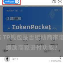 TokenPocket钱包排名 TP钱包是否缓助商家谱付功能？